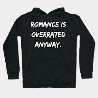 Romance is overrated anyway. A Sarcastic Valentines Day Quote Hoodie